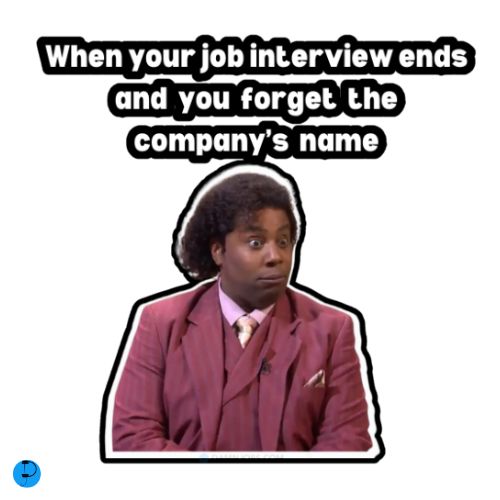 when your job interview ends and you forget the company's name