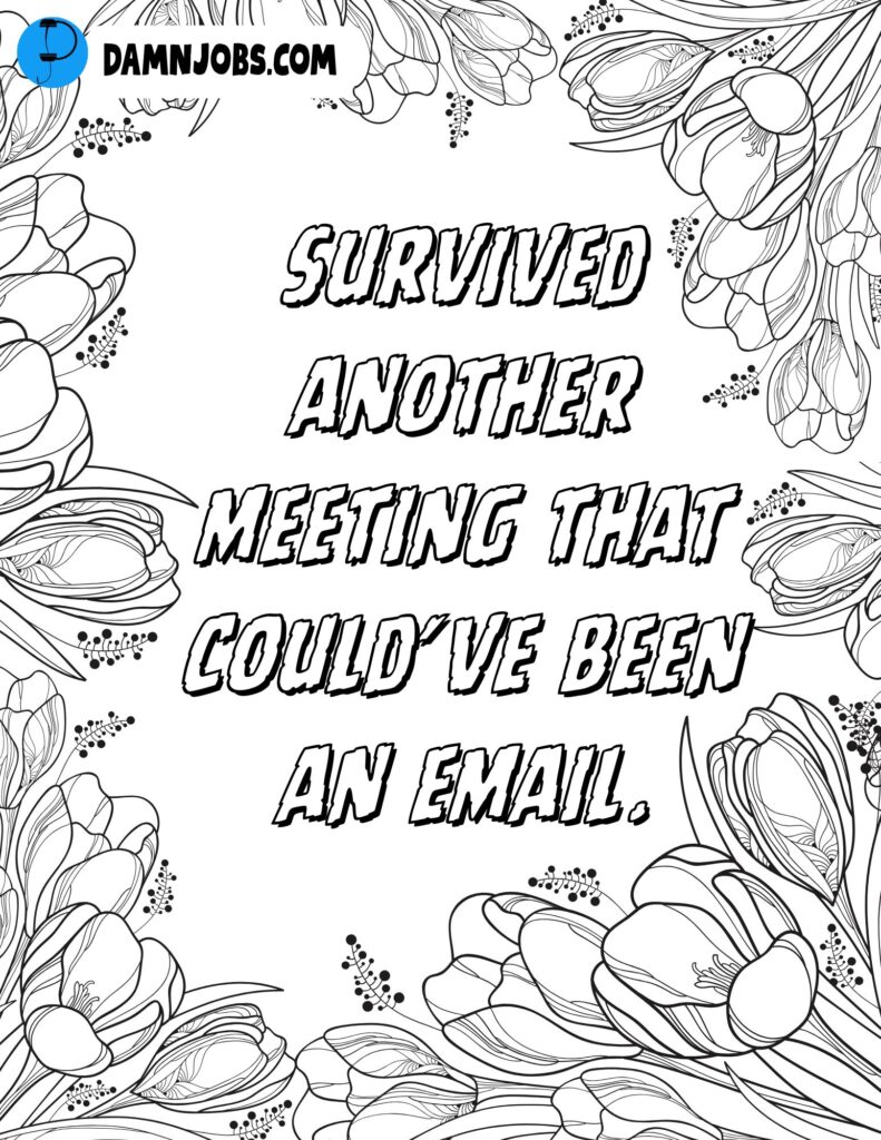 the-image-features-the-humorous-text-survived-another-meeting-that-couldve-been-an-email-in-bold-letters-surrounded-by-intricate-floral-drawings.jpg