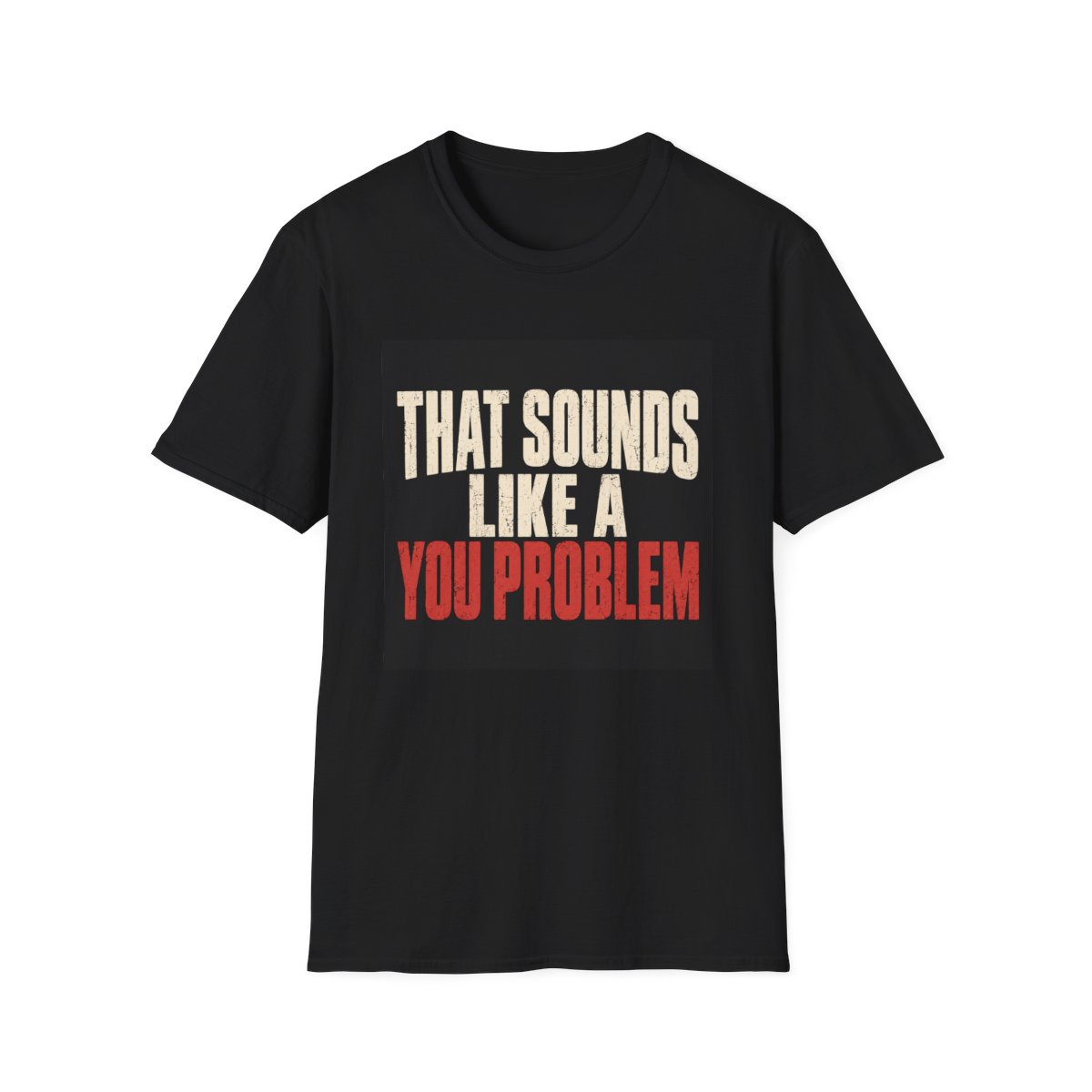 That Sounds Like A You Problem T-Shirt – Funny Sarcastic Graphic Tee